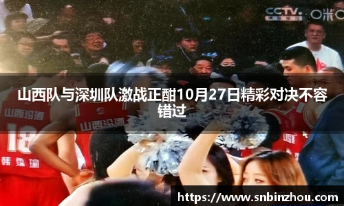 山西队与深圳队激战正酣10月27日精彩对决不容错过