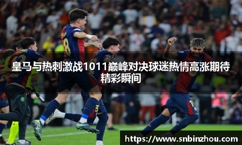 皇马与热刺激战1011巅峰对决球迷热情高涨期待精彩瞬间