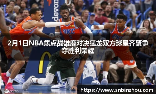 2月1日NBA焦点战雄鹿对决猛龙双方球星齐聚争夺胜利荣耀