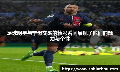 足球明星与字母交融的精彩瞬间展现了他们的魅力与个性