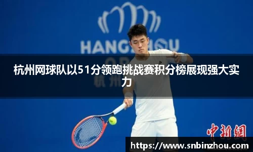 杭州网球队以51分领跑挑战赛积分榜展现强大实力